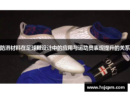 防滑材料在足球鞋设计中的应用与运动员表现提升的关系